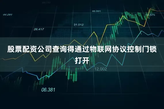 股票配资公司查询得通过物联网协议控制门锁打开